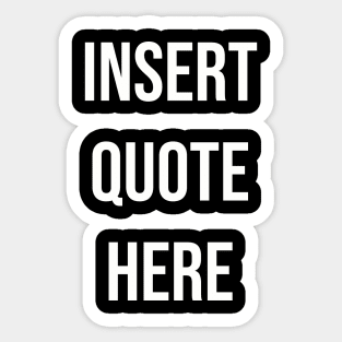 Insert Quote Here (Bold) Funny T-Shirt Sticker